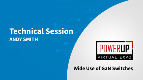 The Wide Use of GaN Switches - PowerUP Expo 2021